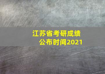 江苏省考研成绩公布时间2021