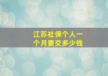 江苏社保个人一个月要交多少钱