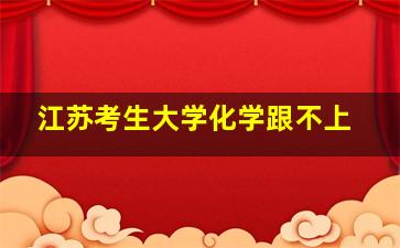 江苏考生大学化学跟不上