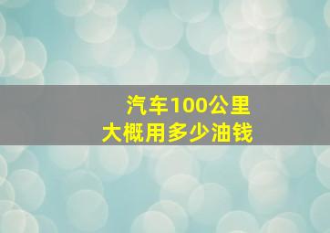 汽车100公里大概用多少油钱