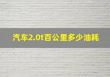 汽车2.0t百公里多少油耗