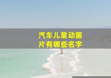 汽车儿童动画片有哪些名字