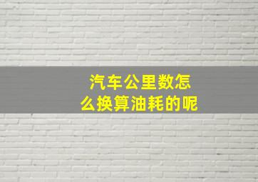 汽车公里数怎么换算油耗的呢