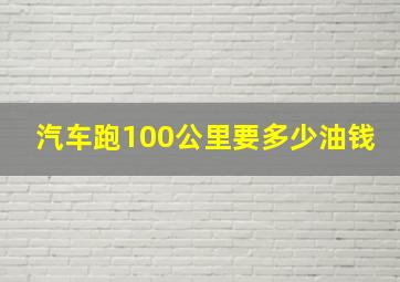 汽车跑100公里要多少油钱