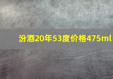 汾酒20年53度价格475ml