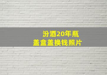 汾酒20年瓶盖盒盖换钱照片