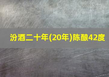 汾酒二十年(20年)陈酿42度