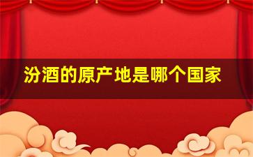 汾酒的原产地是哪个国家