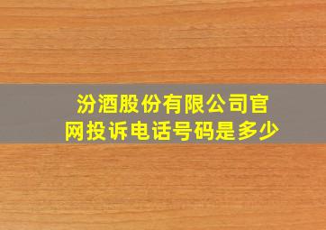 汾酒股份有限公司官网投诉电话号码是多少