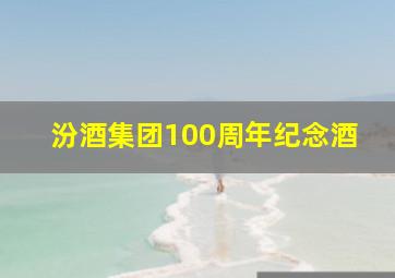 汾酒集团100周年纪念酒