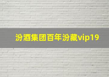 汾酒集团百年汾藏vip19