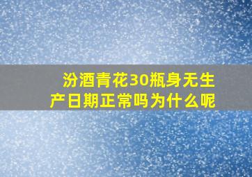 汾酒青花30瓶身无生产日期正常吗为什么呢