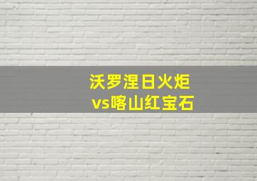 沃罗涅日火炬vs喀山红宝石