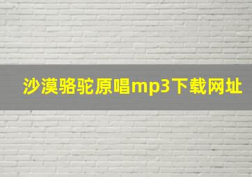 沙漠骆驼原唱mp3下载网址