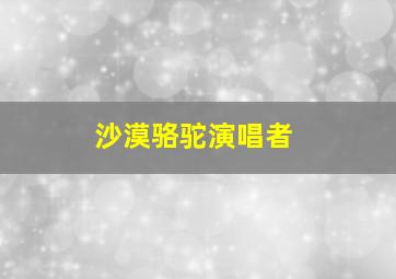 沙漠骆驼演唱者