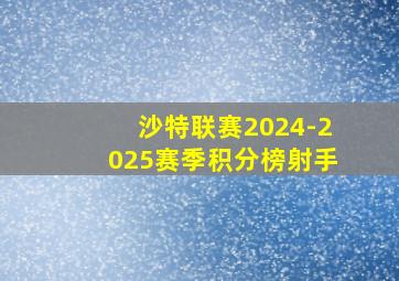 沙特联赛2024-2025赛季积分榜射手