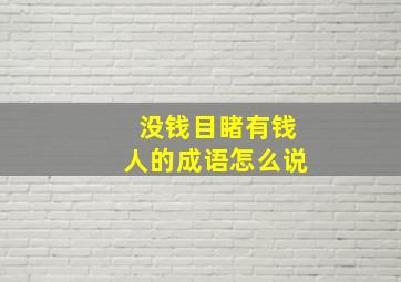 没钱目睹有钱人的成语怎么说