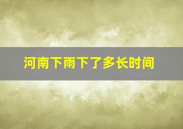 河南下雨下了多长时间