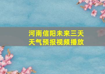 河南信阳未来三天天气预报视频播放