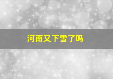 河南又下雪了吗