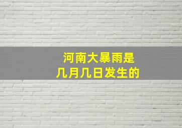 河南大暴雨是几月几日发生的