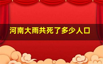 河南大雨共死了多少人口