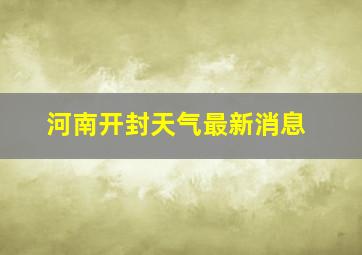 河南开封天气最新消息