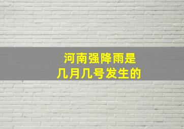 河南强降雨是几月几号发生的