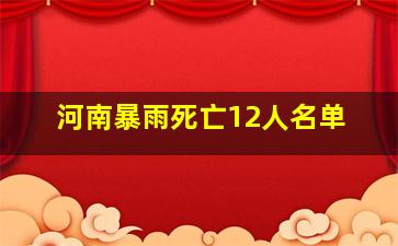 河南暴雨死亡12人名单