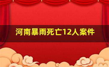 河南暴雨死亡12人案件