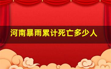 河南暴雨累计死亡多少人