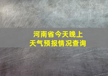 河南省今天晚上天气预报情况查询