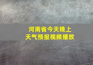 河南省今天晚上天气预报视频播放