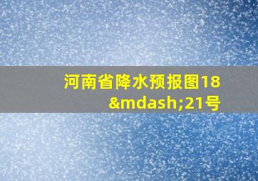 河南省降水预报图18—21号