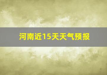 河南近15天天气预报