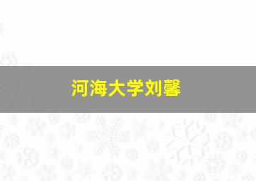 河海大学刘馨