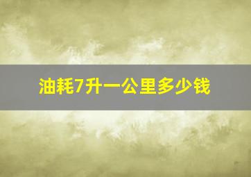 油耗7升一公里多少钱