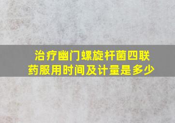 治疗幽门螺旋杆菌四联药服用时间及计量是多少