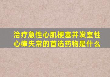 治疗急性心肌梗塞并发室性心律失常的首选药物是什么