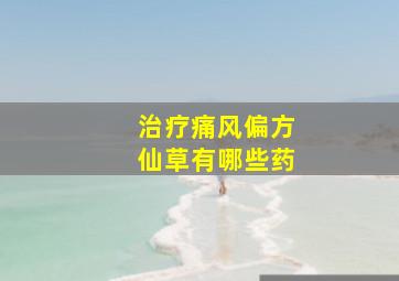 治疗痛风偏方仙草有哪些药