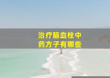 治疗脑血栓中药方子有哪些