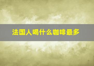 法国人喝什么咖啡最多