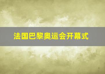 法国巴黎奥运会开幕式