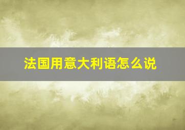 法国用意大利语怎么说