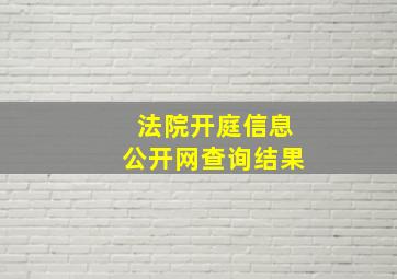 法院开庭信息公开网查询结果