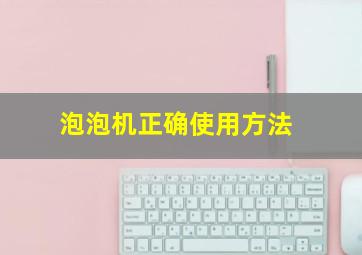 泡泡机正确使用方法