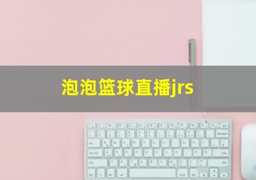 泡泡篮球直播jrs