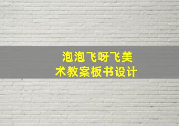 泡泡飞呀飞美术教案板书设计