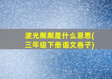 波光粼粼是什么意思(三年级下册语文卷子)