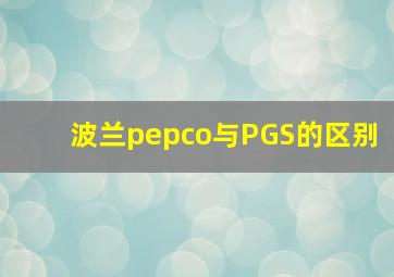 波兰pepco与PGS的区别